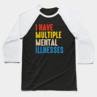 I Have Multiple Mental Illnesses Baseball T-Shirt